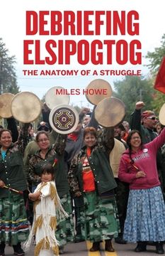 portada Debriefing Elsipogtog: The Anatomy of a Struggle (en Inglés)