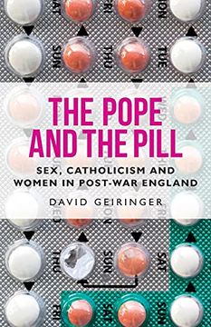 portada The Pope and the Pill: Sex, Catholicism and Women in Post-War England (Manchester University Press) (in English)