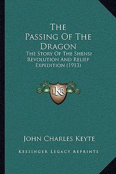 portada the passing of the dragon: the story of the shensi revolution and relief expedition (1913) (en Inglés)