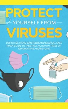 portada Protect Yourself from Viruses: Definitive Hand Sanitizer and Medical Face Mask Guide to Take Fast Action in Times of Quarantine and Beyond