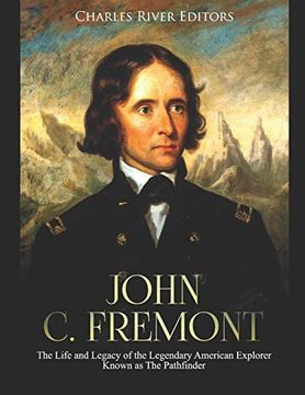portada John c. Fremont: The Life and Legacy of the Legendary American Explorer Known as the Pathfinder (en Inglés)