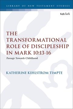 portada The Transformational Role of Discipleship in Mark 10:13-16: Passage Towards Childhood (en Inglés)