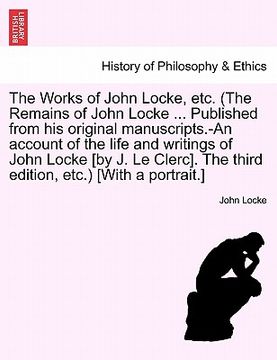 portada the works of john locke, etc. (the remains of john locke ... published from his original manuscripts.-an account of the life and writings of john lock (en Inglés)