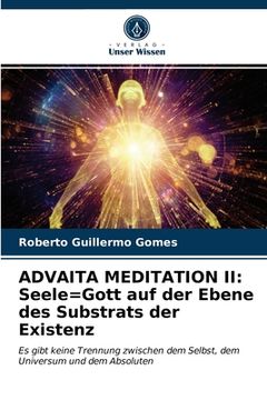 portada Advaita Meditation II: Seele=Gott auf der Ebene des Substrats der Existenz (en Alemán)