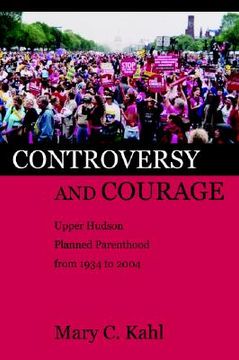 portada controversy and courage: upper hudson planned parenthood from 1934 to 2004 (en Inglés)