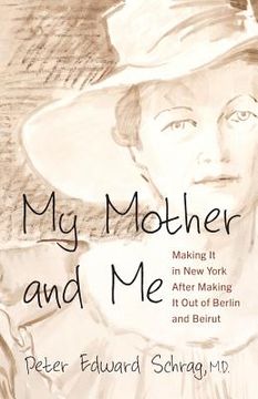portada My Mother and Me: Making It in New York After Making It Out of Berlin and Beirut (en Inglés)