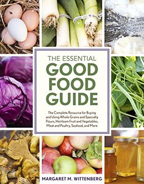 portada The Essential Good Food Guide: The Complete Resource for Buying and Using Whole Grains and Specialty Flours, Heirloom Fruit and Vegetables, Meat and (en Inglés)