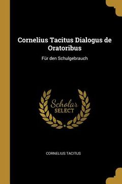 portada Cornelius Tacitus Dialogus de Oratoribus: Für den Schulgebrauch (en Inglés)