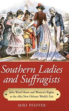 portada Southern Ladies and Suffragists: Julia Ward Howe and Women's Rights at the 1884 new Orleans World's Fair (en Inglés)