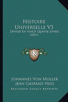 portada Histoire Universelle V3: Divisee En Vingt Quatre Livres (1817) (en Francés)