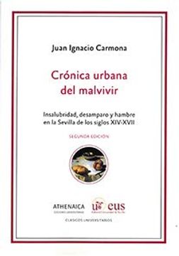 portada Crónica Urbana del Malvivir: Insalubridad, Desamparo y Hambre en la Sevilla de los Siglos Xiv-Xvii (Colección Clásicos Universitarios)