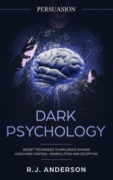 portada Persuasion: Dark Psychology - Secret Techniques To Influence Anyone Using Mind Control, Manipulation And Deception (Persuasion, In (en Inglés)