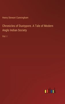 portada Chronicles of Dustypore. A Tale of Modern Anglo Indian Society: Vol. I (en Inglés)