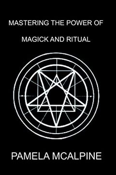 portada Mastering the Power of Magick and Ritual: A Complete Guide to Mastering the art of Magick (en Inglés)