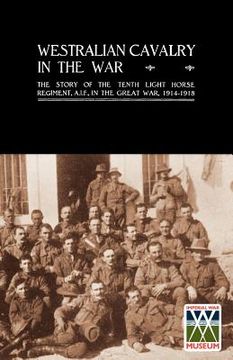 portada westralian cavalry in the war. the story of the tenth light horse regiment, a.i.f., in the great war (en Inglés)