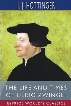 portada The Life and Times of Ulric Zwingli (Esprios Classics) (en Inglés)