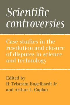 portada Scientific Controversies: Case Studies in the Resolution and Closure of Disputes in Science and Technology (en Inglés)