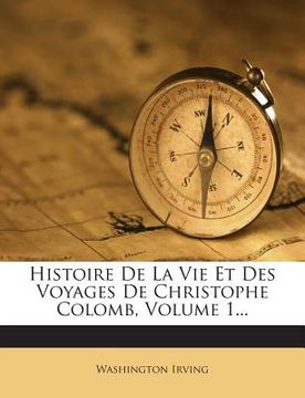 portada Histoire De La Vie Et Des Voyages De Christophe Colomb, Volume 1... (in French)