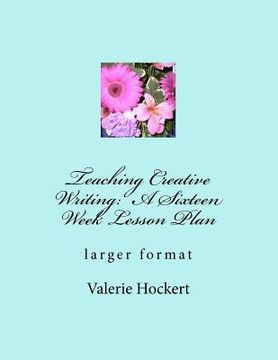 portada teaching creative writing: a sixteen week lesson plan (en Inglés)