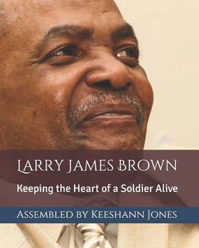 portada Larry James Brown: Keeping the Heart of a Soldier Alive (en Inglés)