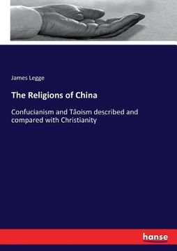 portada The Religions of China: Confucianism and Tâoism described and compared with Christianity (en Inglés)