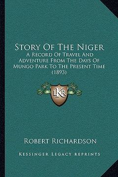 portada story of the niger: a record of travel and adventure from the days of mungo park to the present time (1893)