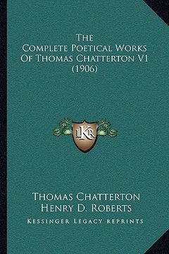 portada the complete poetical works of thomas chatterton v1 (1906) the complete poetical works of thomas chatterton v1 (1906) (en Inglés)