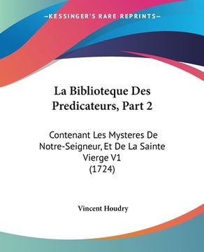 portada La Biblioteque Des Predicateurs, Part 2: Contenant Les Mysteres De Notre-Seigneur, Et De La Sainte Vierge V1 (1724) (in French)