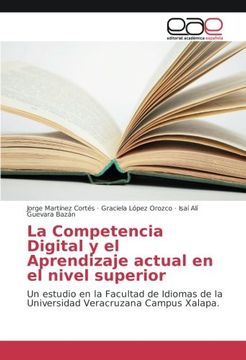 portada La Competencia Digital y el Aprendizaje actual en el nivel superior: Un estudio en la Facultad de Idiomas de la Universidad Veracruzana Campus Xalapa