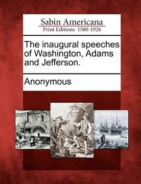 portada the inaugural speeches of washington, adams and jefferson. (en Inglés)