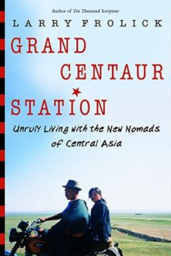 portada Grand Centaur Station: Unruly Living With the new Nomads of Central Asia (en Inglés)