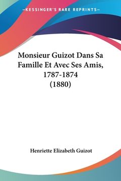 portada Monsieur Guizot Dans Sa Famille Et Avec Ses Amis, 1787-1874 (1880) (en Francés)