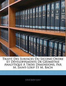 portada Traité Des Surfaces Du Second Ordre Et Développements De Géométrie Analytique Á Trois Dimensions, Par M. Saint-Loup Et M. Bach (en Francés)
