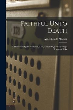 portada Faithful Unto Death [microform]: a Memorial of John Anderson, Late Janitor of Queen's College, Kingston, C.W (in English)