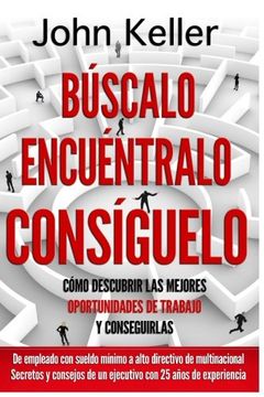 portada Búscalo, Encuéntralo, Consíguelo: Cómo descubrir las mejores oportunidades de trabajo y conseguirlas (Spanish Edition)