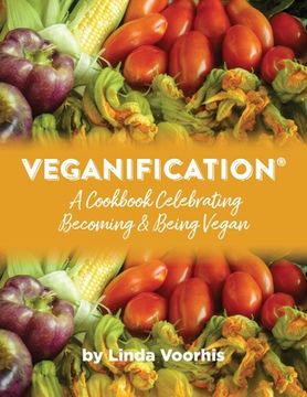 portada Veganification(R): A Cookbook Celebrating Becoming and Being Vegan (in English)