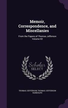 portada Memoir, Correspondence, and Miscellanies: From the Papers of Thomas Jefferson Volume 02