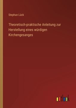 portada Theoretisch-praktische Anleitung zur Herstellung eines würdigen Kirchengesanges (en Alemán)