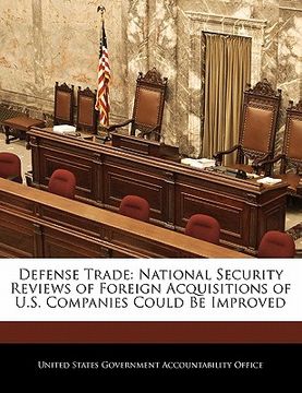 portada defense trade: national security reviews of foreign acquisitions of u.s. companies could be improved (in English)
