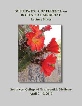 portada 2017 Southwest Conference on Botanical Medicine Lecture Notes: April 7 - 9 at SCNM in Tempe, Arizona (en Inglés)
