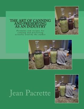 portada The Art of Canning and Preserving As An Industry: Formulas and recipes for canning and preserving actually used by the author (en Inglés)