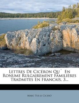 portada Lettres De Cicéron Qu` En Ronume Rulgairement Familiéres Tradmites En Francais, 3... (en Francés)