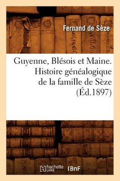 portada Guyenne, Blésois Et Maine. Histoire Généalogique de la Famille de Sèze (Éd.1897) (en Francés)