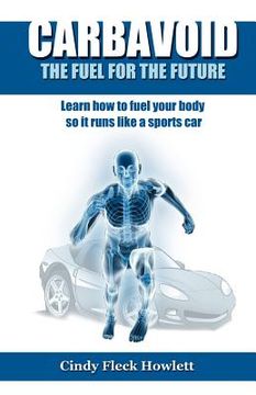 portada carbavoid the fuel for the future: learn how to fuel your body so it runs like a sports car (en Inglés)