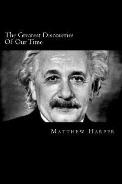 portada The Greatest Discoveries Of Our Time: A Fascinating Book Containing Discovery Facts, Trivia, Images & Memory Recall Quiz: Suitable for Adults & Childr