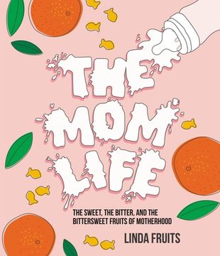 portada The mom Life: The Sweet, the Bitter, and the Bittersweet Fruits of Motherhood (en Inglés)
