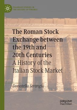 portada The Roman Stock Exchange Between the 19th and 20th Centuries: A History of the Italian Stock Market (en Inglés)