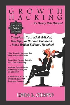 portada Growth Hacking for Hair Salons: Transform Your Hair Salon, Day Spa, or Service Business Into a BADASS Money Machine! (en Inglés)