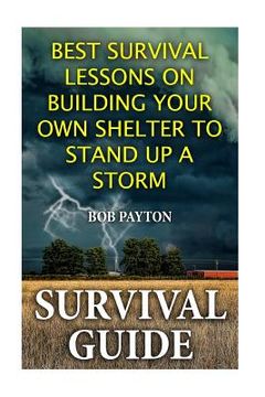 portada Survival Guide: Best Survival Lessons on Building Your Own Shelter To Stand up a Storm
