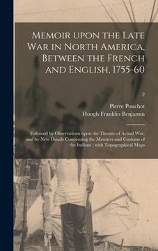 portada Memoir Upon the Late War in North America, Between the French and English, 1755-60: Followed by Observations Upon the Theatre of Actual War, and by Ne (en Inglés)
